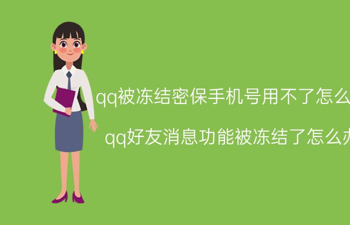 qq被冻结密保手机号用不了怎么办 qq好友消息功能被冻结了怎么办？